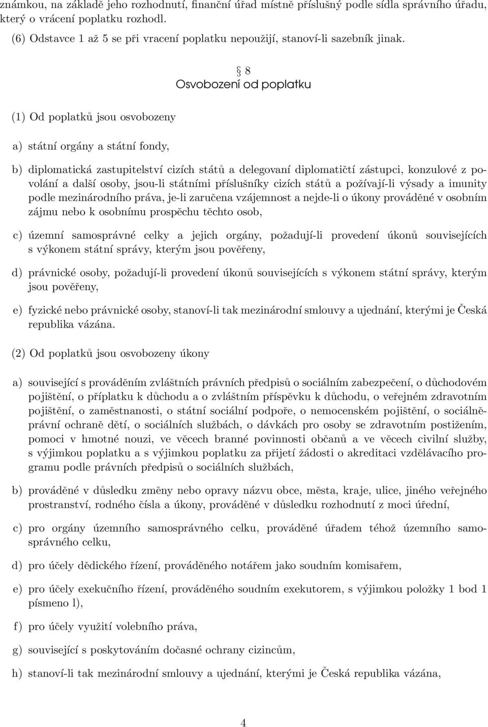 8 Osvobození od poplatku (1) Od poplatků jsou osvobozeny a) státní orgány a státní fondy, b) diplomatická zastupitelství cizích států a delegovaní diplomatičtí zástupci, konzulové z povolání a další