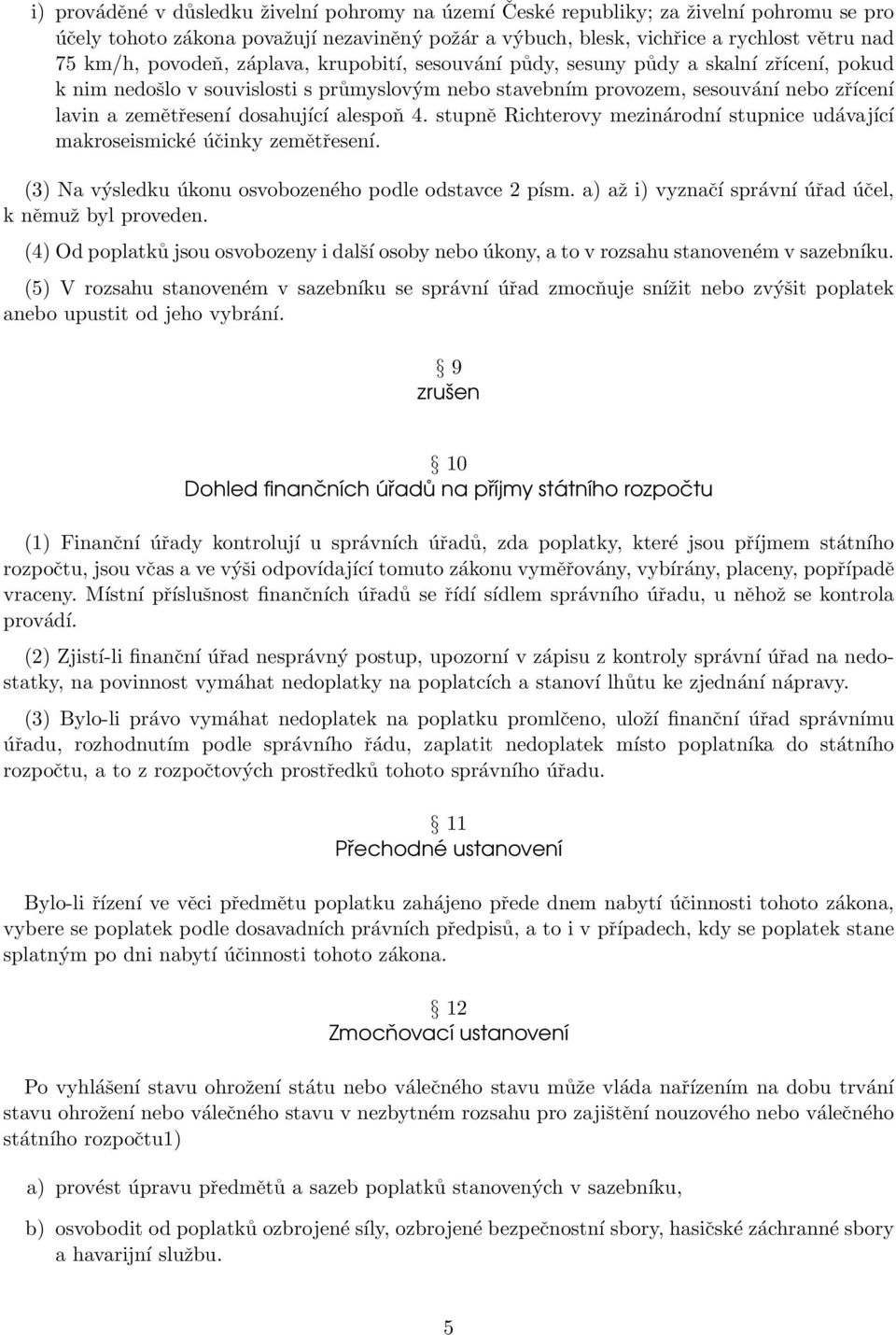 dosahující alespoň 4. stupně Richterovy mezinárodní stupnice udávající makroseismické účinky zemětřesení. (3) Na výsledku úkonu osvobozeného podle odstavce 2 písm.