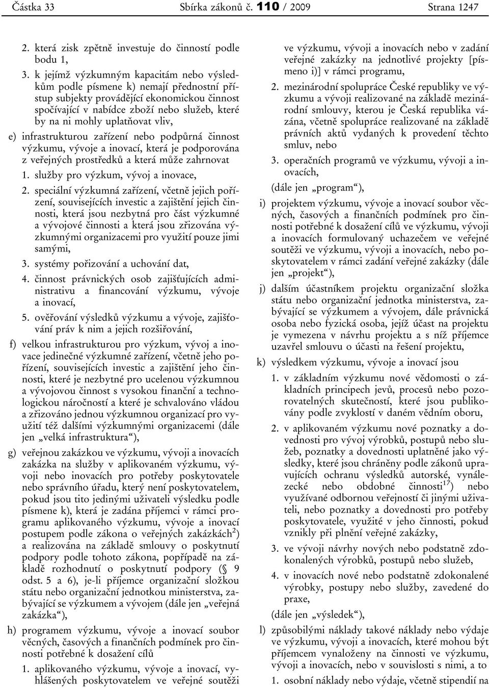 uplatňovat vliv, e) infrastrukturou zařízení nebo podpůrná činnost výzkumu, vývoje a inovací, která je podporována z veřejných prostředků a která může zahrnovat 1.