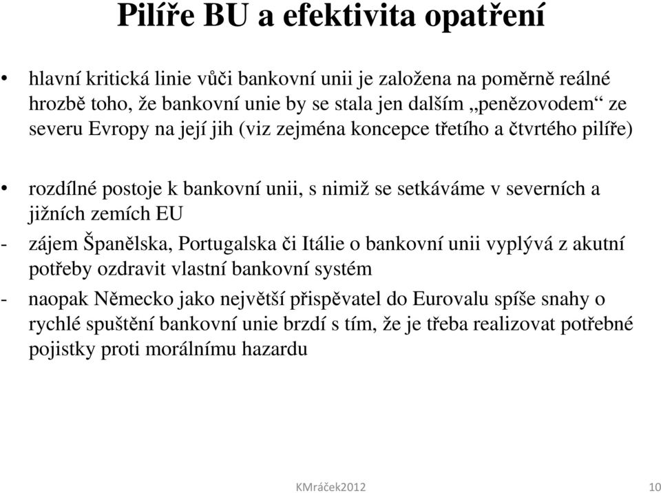 jižních zemích EU - zájem Španělska, Portugalska či Itálie o bankovní unii vyplývá z akutní potřeby ozdravit vlastní bankovní systém - naopak Německo jako