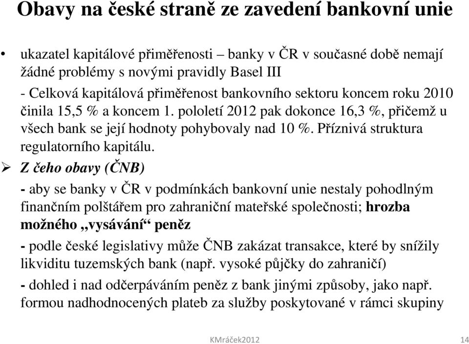 Z čeho obavy (ČNB) - aby se banky v ČR v podmínkách bankovní unie nestaly pohodlným finančním polštářem pro zahraniční mateřské společnosti; hrozba možného vysávání peněz - podle české legislativy