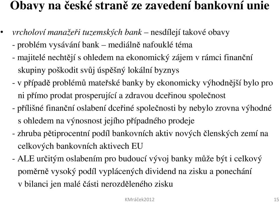 přílišné finanční oslabení dceřiné společnosti by nebylo zrovna výhodné s ohledem na výnosnost jejího případného prodeje - zhruba pětiprocentní podíl bankovních aktiv nových členských zemí na