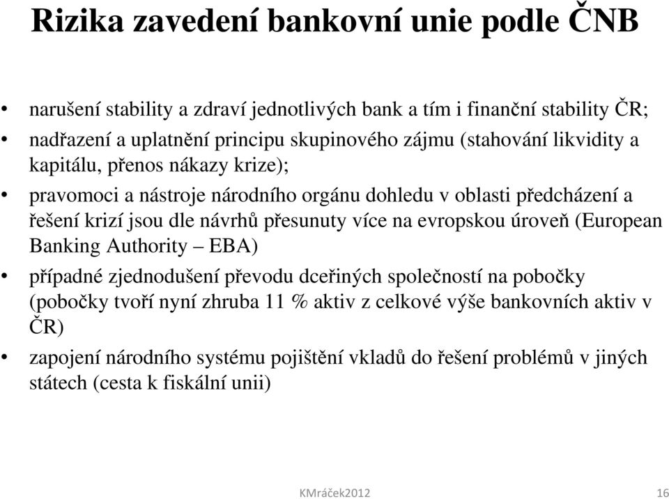 přesunuty více na evropskou úroveň (European Banking Authority EBA) případné zjednodušení převodu dceřiných společností na pobočky (pobočky tvoří nyní zhruba 11