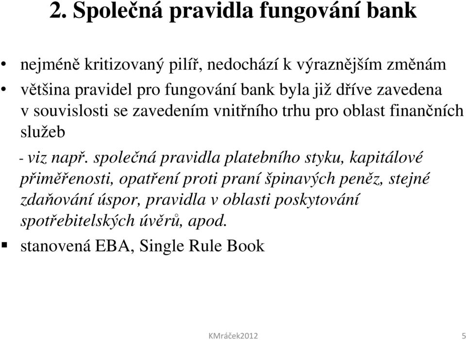 např. společná pravidla platebního styku, kapitálové přiměřenosti, opatření proti praní špinavých peněz, stejné