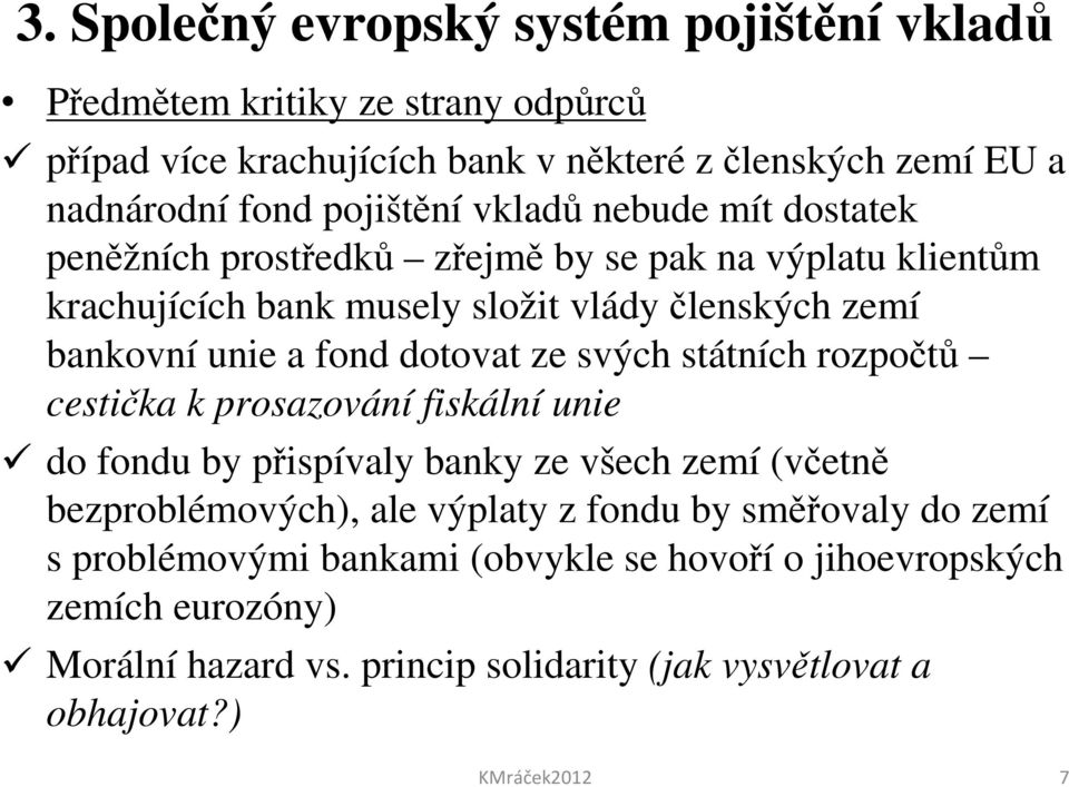 fond dotovat ze svých státních rozpočtů cestička k prosazování fiskální unie do fondu by přispívaly banky ze všech zemí (včetně bezproblémových), ale výplaty z fondu