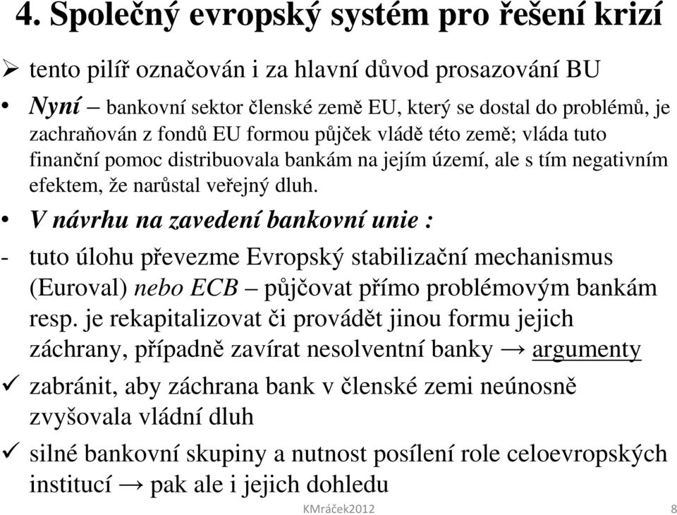 V návrhu na zavedení bankovní unie : - tuto úlohu převezme Evropský stabilizační mechanismus (Euroval) nebo ECB půjčovat přímo problémovým bankám resp.