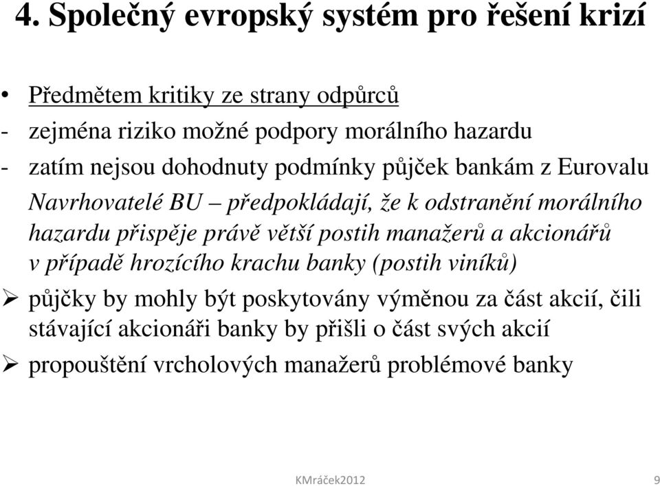 právě větší postih manažerů a akcionářů v případě hrozícího krachu banky (postih viníků) půjčky by mohly být poskytovány výměnou za