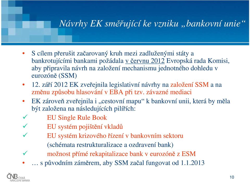 závazné mediaci EK zároveň zveřejnila i cestovní mapu k bankovní unii, která by měla být založena na následujících pilířích: EU Single Rule Book EU systém pojištění vkladů EU systém