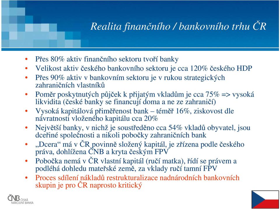 téměř 16%, ziskovost dle návratnosti vloženého kapitálu cca 20% Největší banky, v nichž je soustředěno cca 54% vkladů obyvatel, jsou dceřiné společnosti a nikoli pobočky zahraničních bank Dcera má v