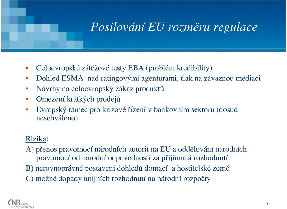 (dosud neschváleno) Rizika: A) přenos pravomocí národních autorit na EU a oddělování národních pravomocí od národní odpovědnosti za