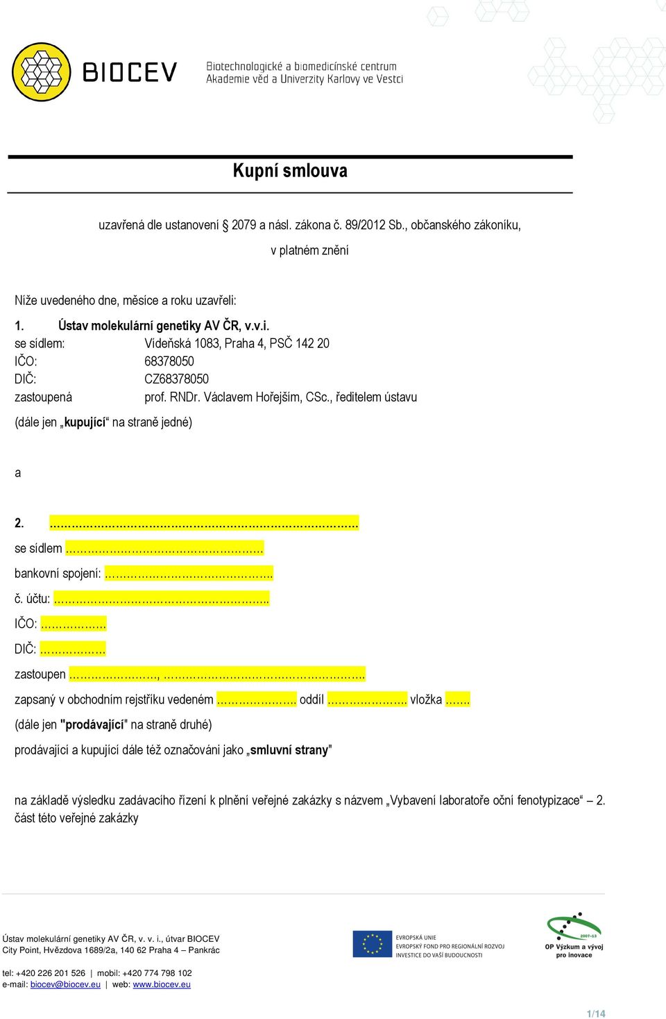 , ředitelem ústavu (dále jen kupující na straně jedné) a 2. se sídlem bankovní spojení:. č. účtu:.. IČO: DIČ: zastoupen,. zapsaný v obchodním rejstříku vedeném. oddíl. vložka.