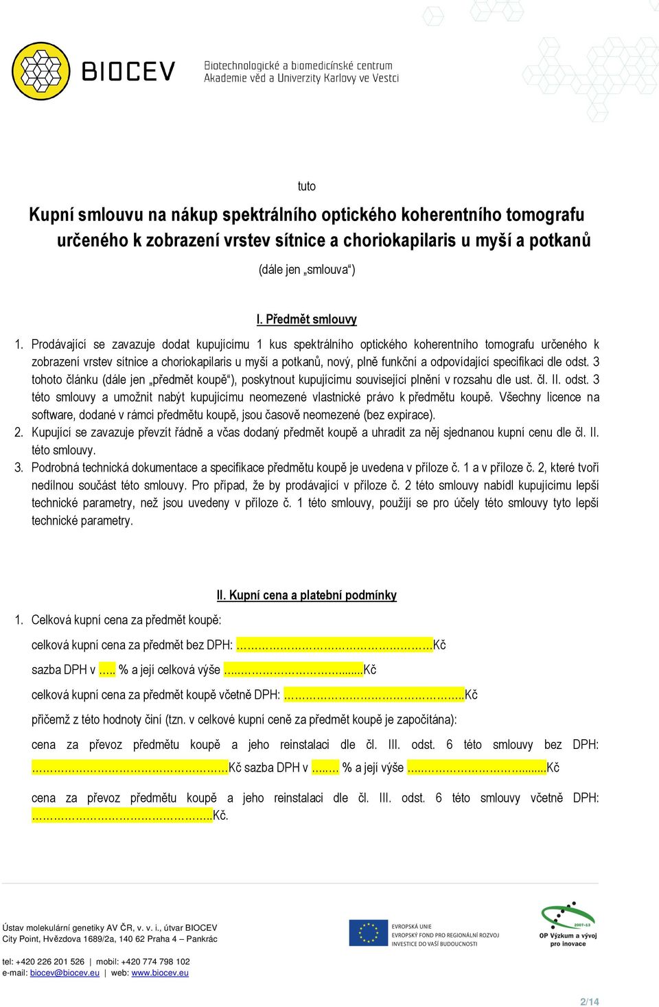 specifikaci dle odst. 3 tohoto článku (dále jen předmět koupě ), poskytnout kupujícímu související plnění v rozsahu dle ust. čl. II. odst. 3 této smlouvy a umožnit nabýt kupujícímu neomezené vlastnické právo k předmětu koupě.