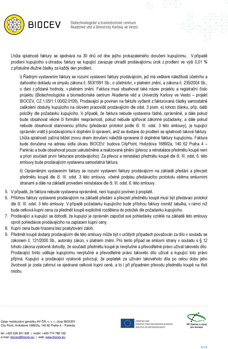 i) Řádným vystavením faktury se rozumí vystavení faktury prodávajícím, jež má veškeré náležitosti účetního a daňového dokladu ve smyslu zákona č. 563/1991 Sb.