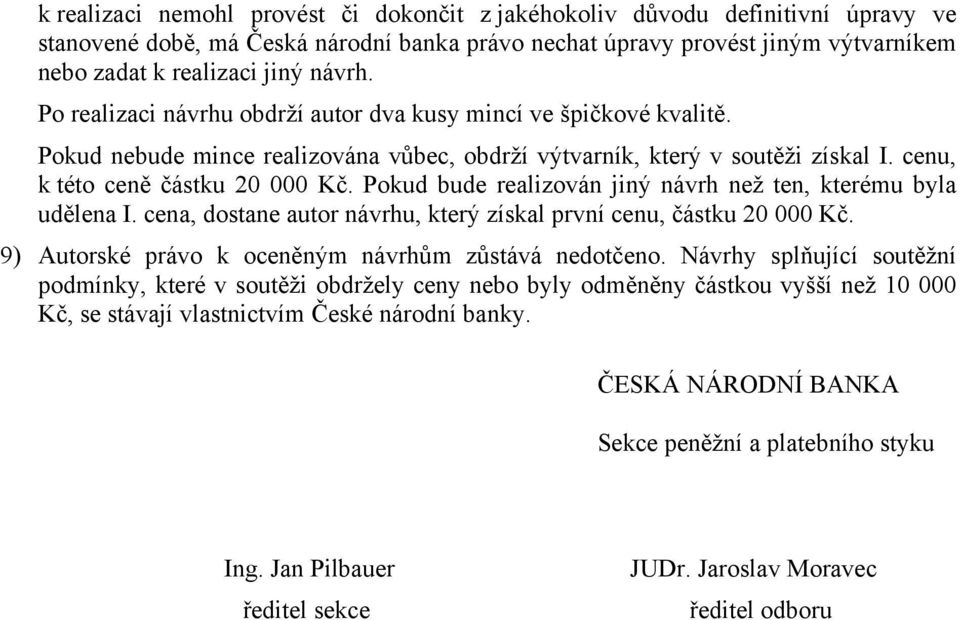 Pokud bude realizován jiný návrh než ten, kterému byla udělena I. cena, dostane autor návrhu, který získal první cenu, částku 20 000 Kč. 9) Autorské právo k oceněným návrhům zůstává nedotčeno.