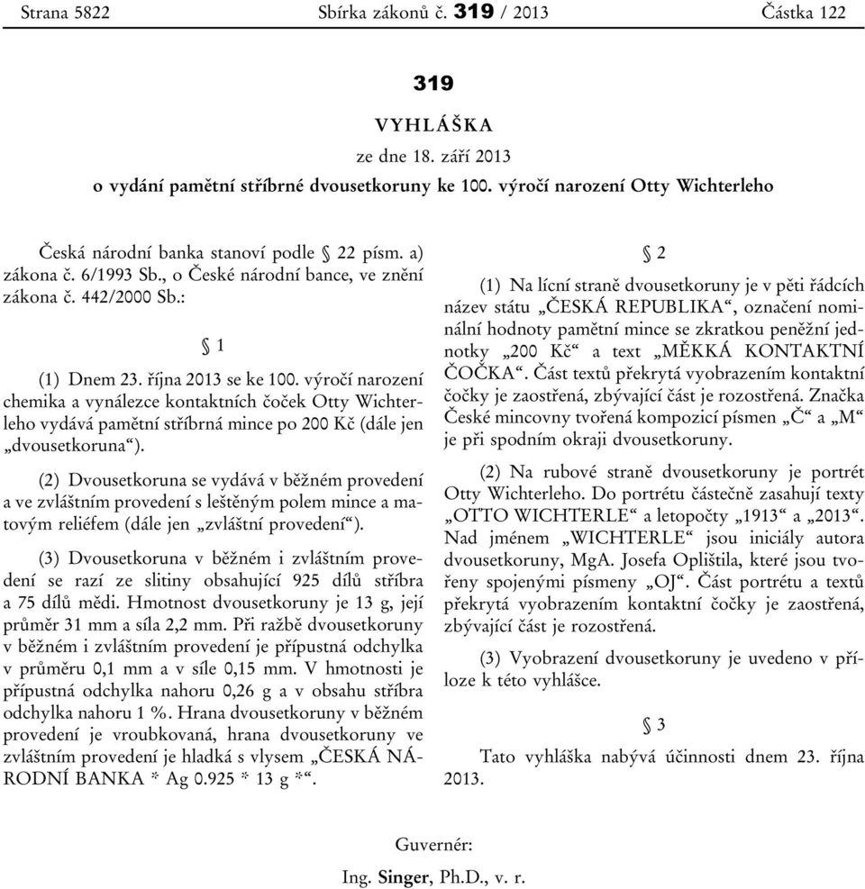 výročí narození chemika a vynálezce kontaktních čoček Otty Wichterleho vydává pamětní stříbrná mince po 200 Kč (dále jen dvousetkoruna ).