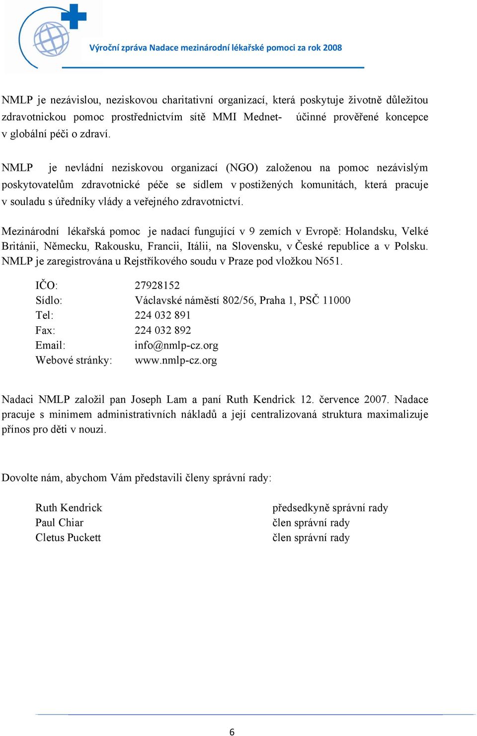 zdravotnictví. Mezinárodní lékařská pomoc je nadací fungující v 9 zemích v Evropě: Holandsku, Velké Británii, Německu, Rakousku, Francii, Itálii, na Slovensku, v České republice a v Polsku.