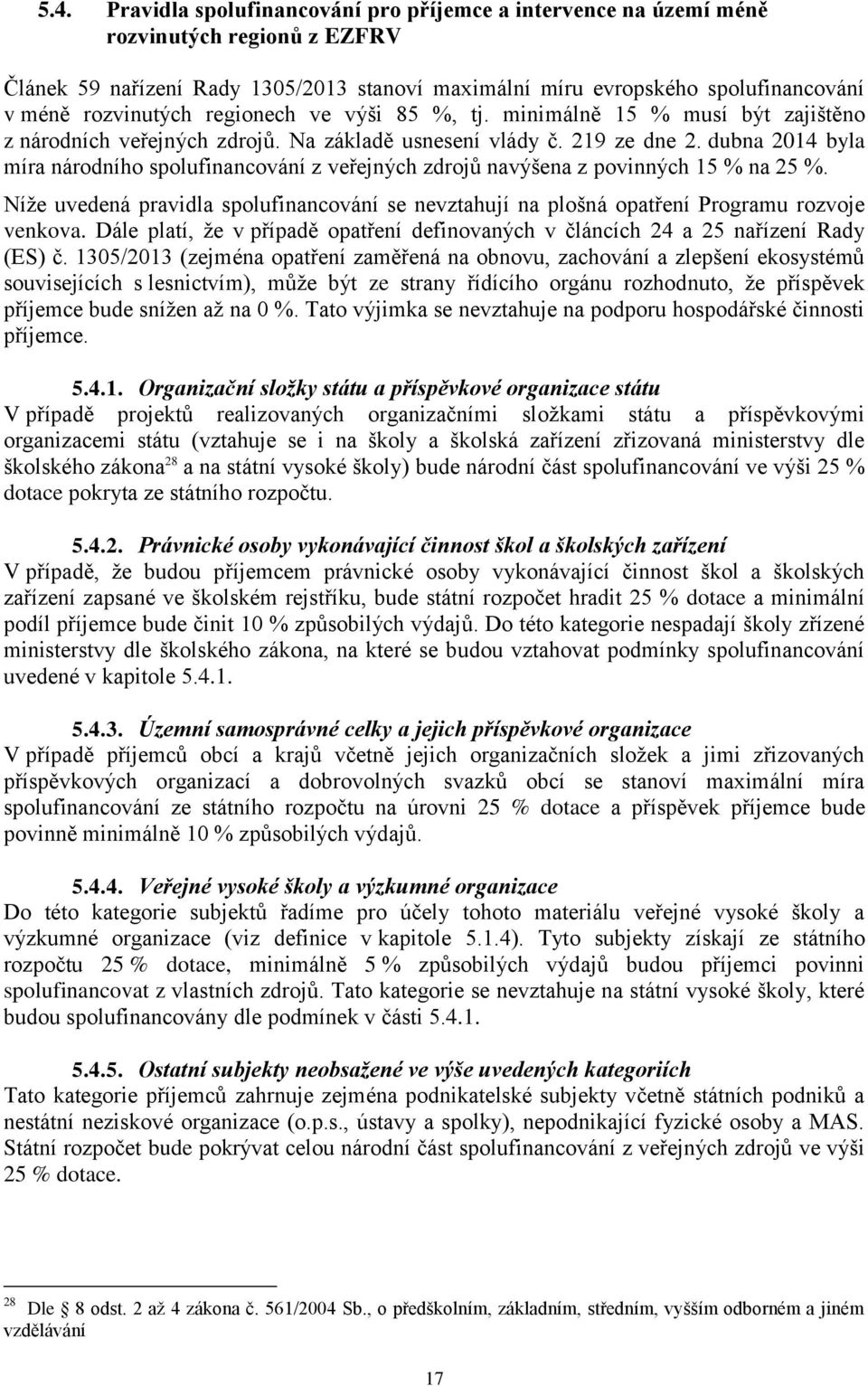 dubna 2014 byla míra národního spolufinancování z veřejných zdrojů navýšena z povinných 15 % na 25 %. Níže uvedená pravidla spolufinancování se nevztahují na plošná opatření Programu rozvoje venkova.