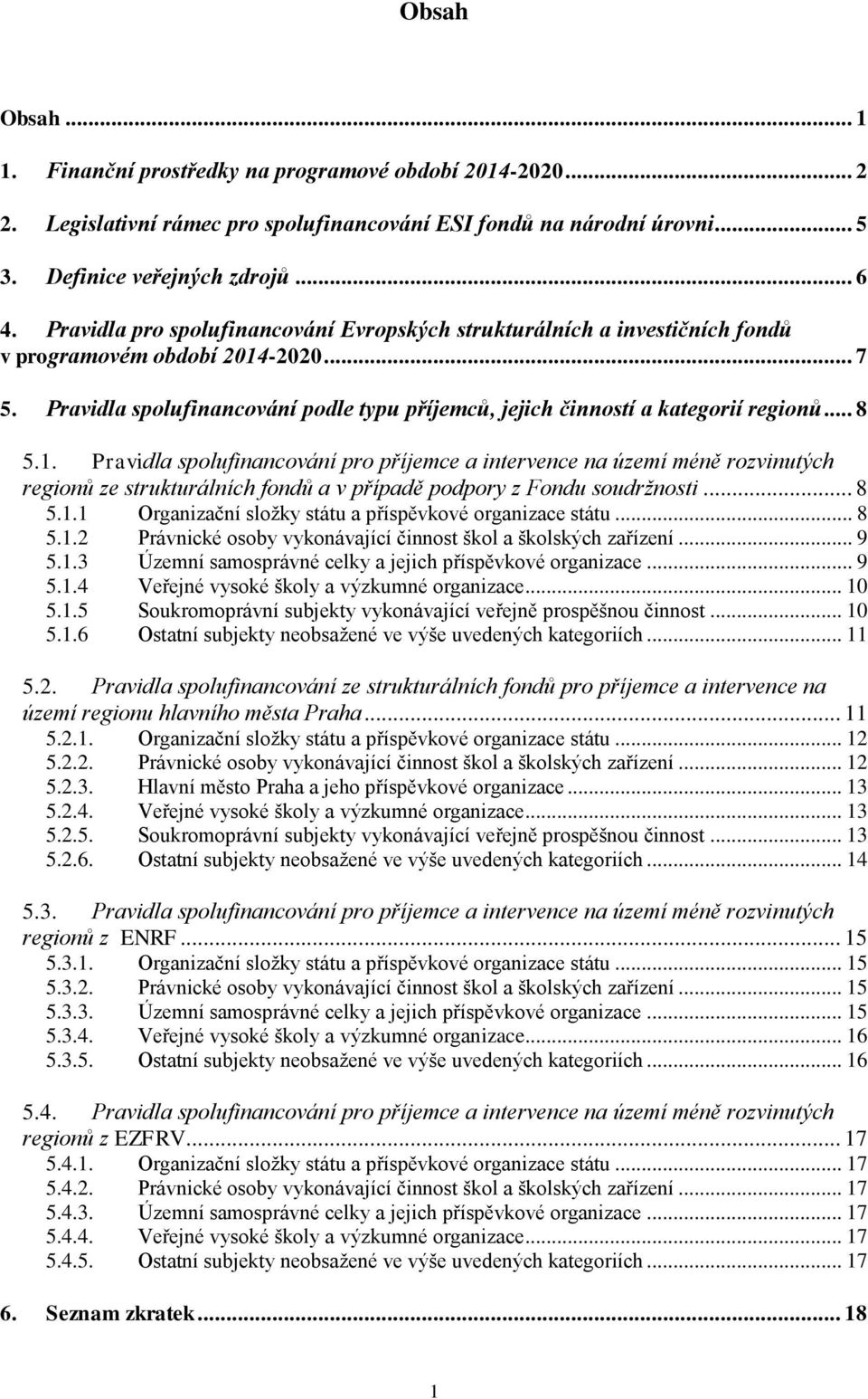 .. 8 5.1. Pravidla spolufinancování pro příjemce a intervence na území méně rozvinutých regionů ze strukturálních fondů a v případě podpory z Fondu soudržnosti... 8 5.1.1 Organizační složky státu a příspěvkové organizace státu.