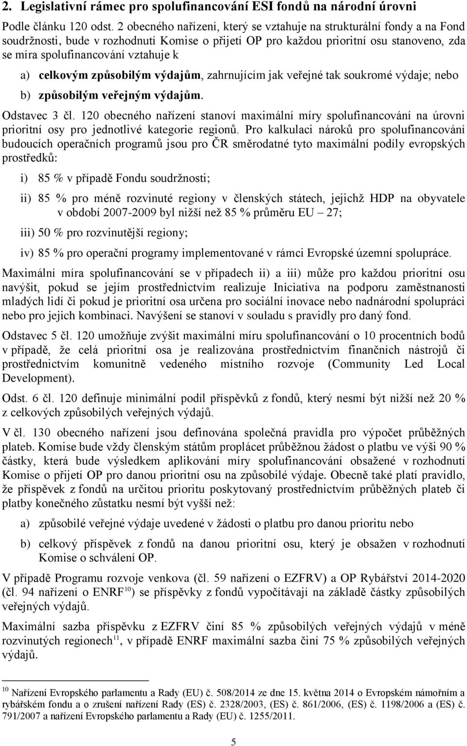 a) celkovým způsobilým výdajům, zahrnujícím jak veřejné tak soukromé výdaje; nebo b) způsobilým veřejným výdajům. Odstavec 3 čl.