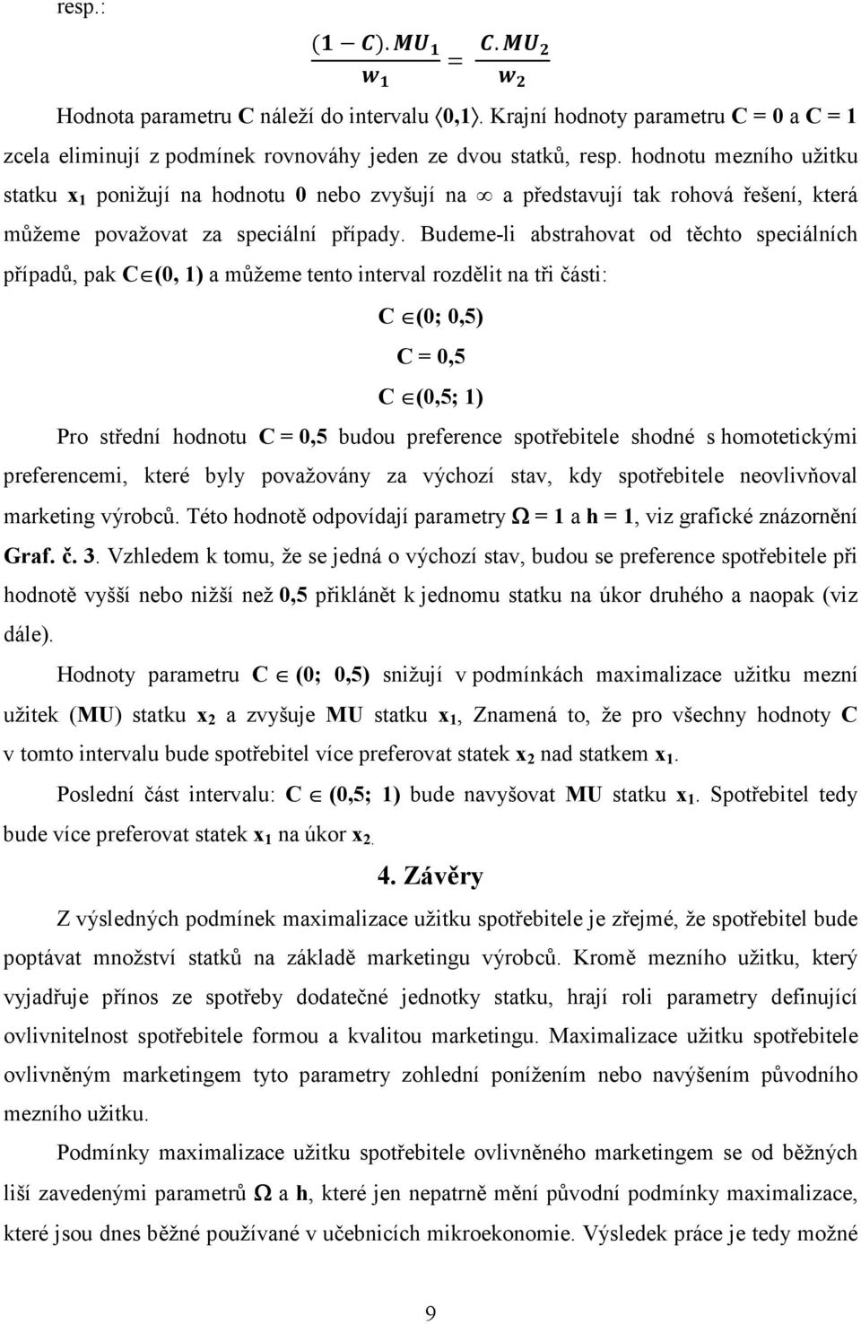 Budeme-li abstrahovat od těchto speciálních případů, pak C (0, 1) a můžeme tento interval rozdělit na tři části: C (0; 0,5) C = 0,5 C (0,5; 1) Pro střední hodnotu C = 0,5 budou preference