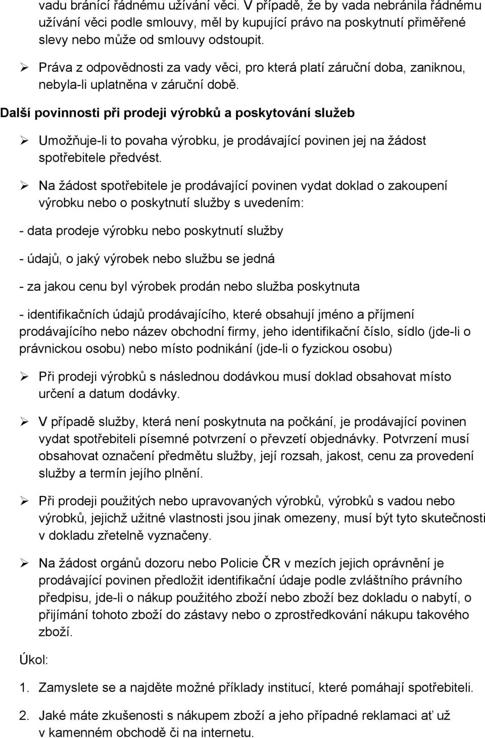 Další povinnosti při prodeji výrobků a poskytování služeb Umožňuje-li to povaha výrobku, je prodávající povinen jej na žádost spotřebitele předvést.