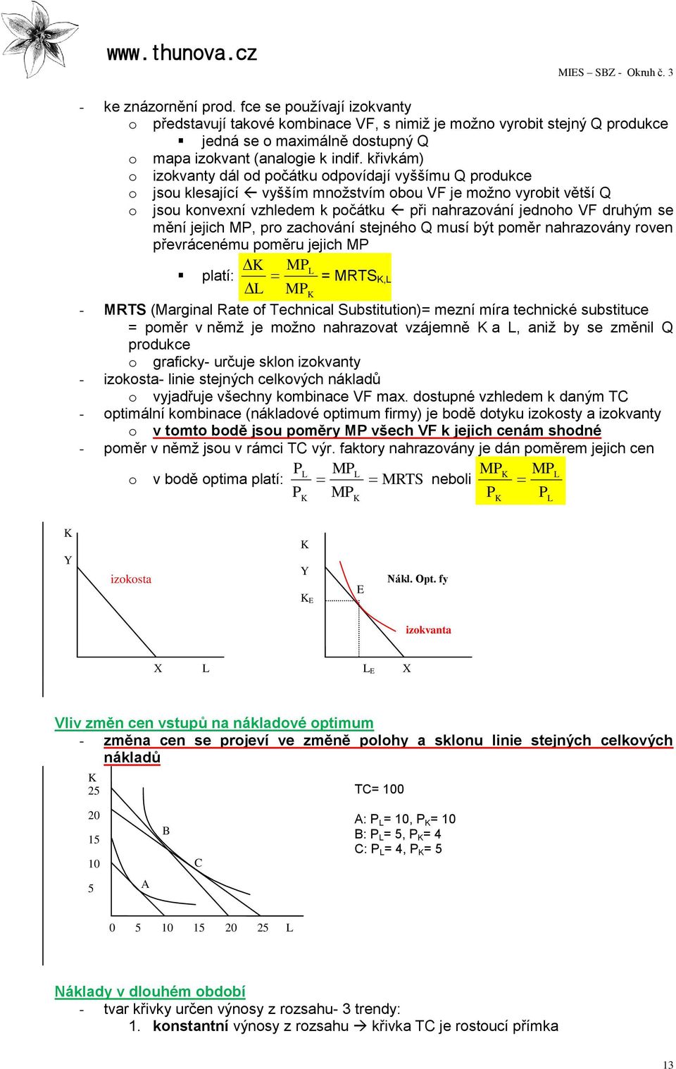 druhým se mění jejich MP, pro zachování stejného Q musí být poměr nahrazovány roven převrácenému poměru jejich MP K MPL platí: = MRTS K,L L MPK - MRTS (Marginal Rate of Technical Substitution)= mezní