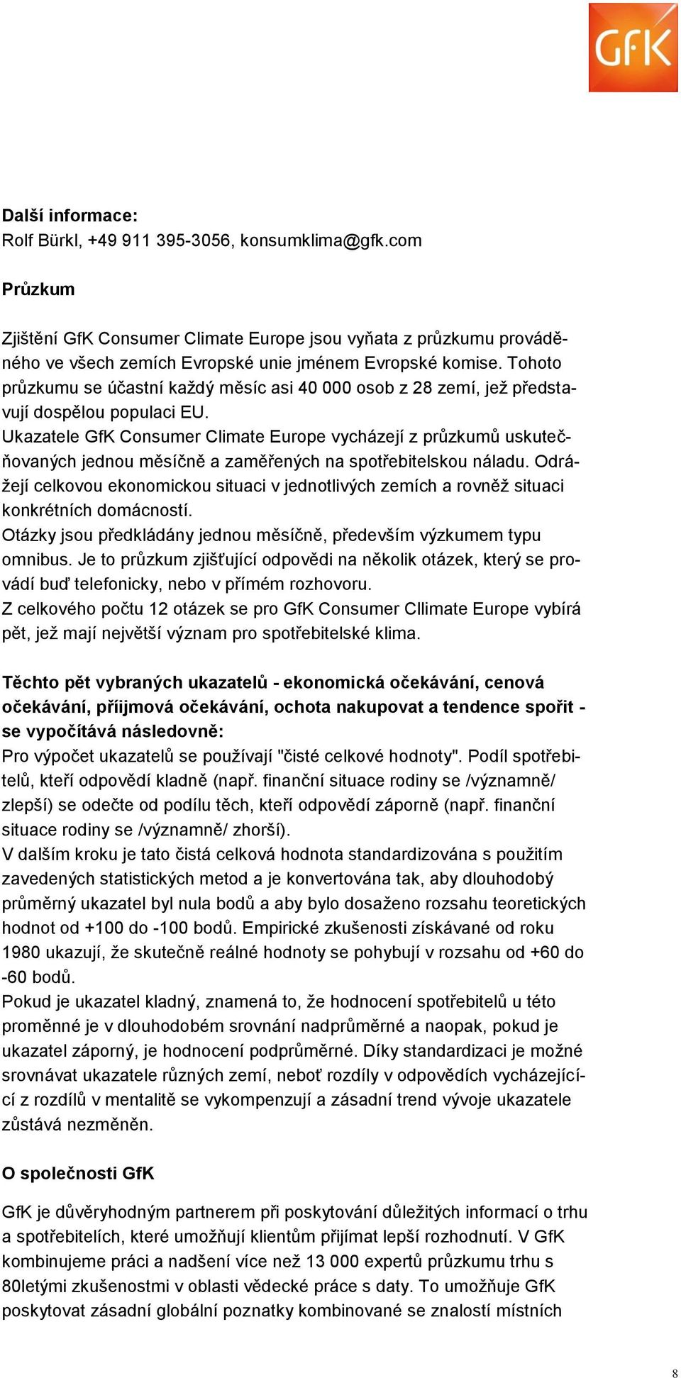 Ukazatele GfK Consumer Climate Europe vycházejí z průzkumů uskutečňovaných jednou měsíčně a zaměřených na spotřebitelskou náladu.