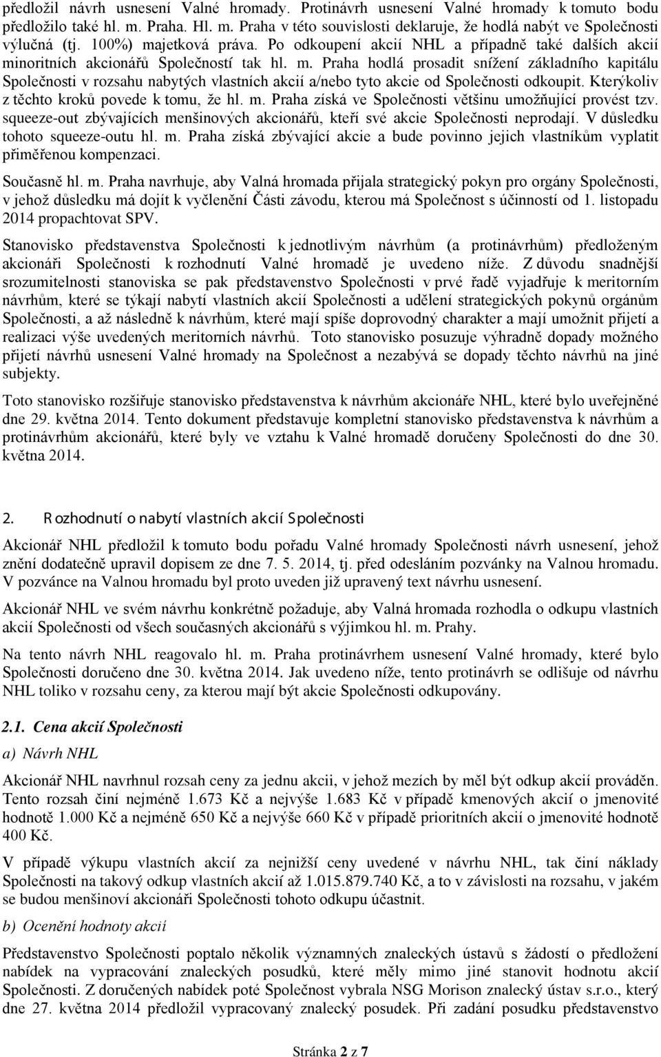 Kterýkoliv z těchto kroků povede k tomu, že hl. m. Praha získá ve Společnosti většinu umožňující provést tzv. squeeze-out zbývajících menšinových akcionářů, kteří své akcie Společnosti neprodají.