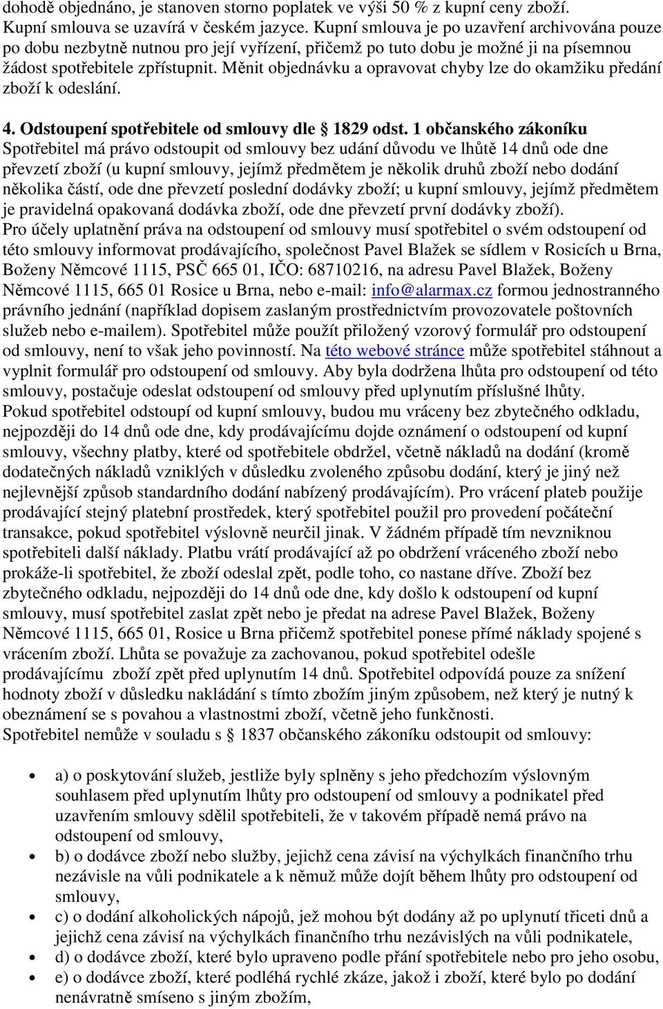 Měnit objednávku a opravovat chyby lze do okamžiku předání zboží k odeslání. 4. Odstoupení spotřebitele od smlouvy dle 1829 odst.