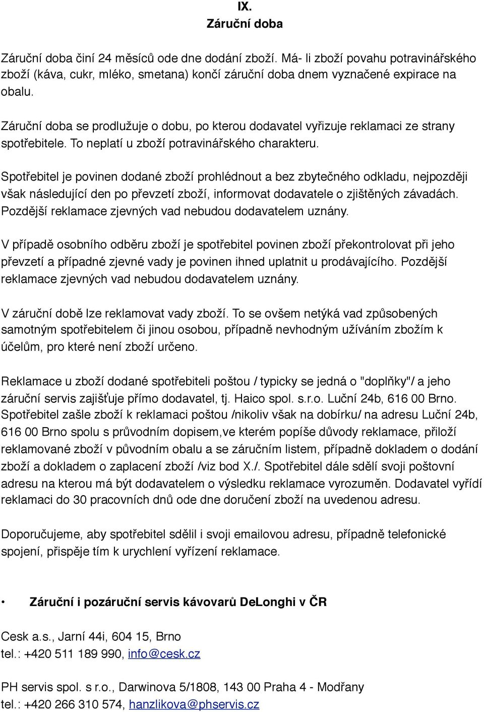 Spotřebitel je povinen dodané zboží prohlédnout a bez zbytečného odkladu, nejpozději však následující den po převzetí zboží, informovat dodavatele o zjištěných závadách.