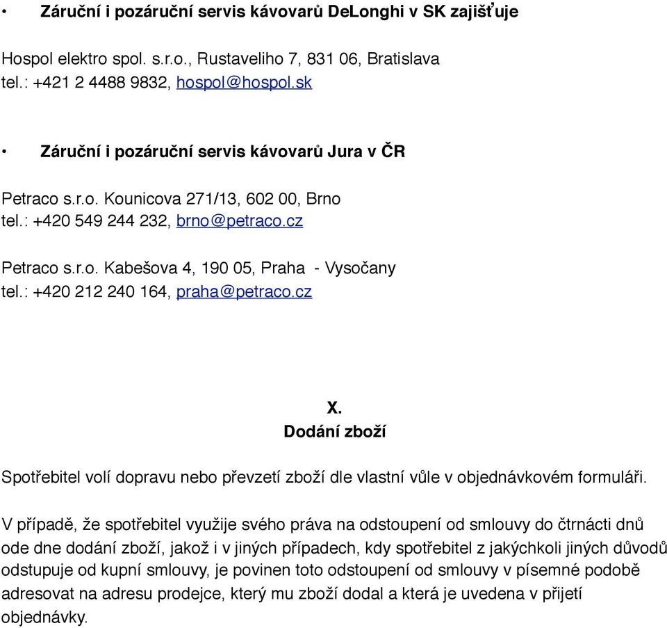 : +420 212 240 164, praha@petraco.cz X. Dodání zboží Spotřebitel volí dopravu nebo převzetí zboží dle vlastní vůle v objednávkovém formuláři.