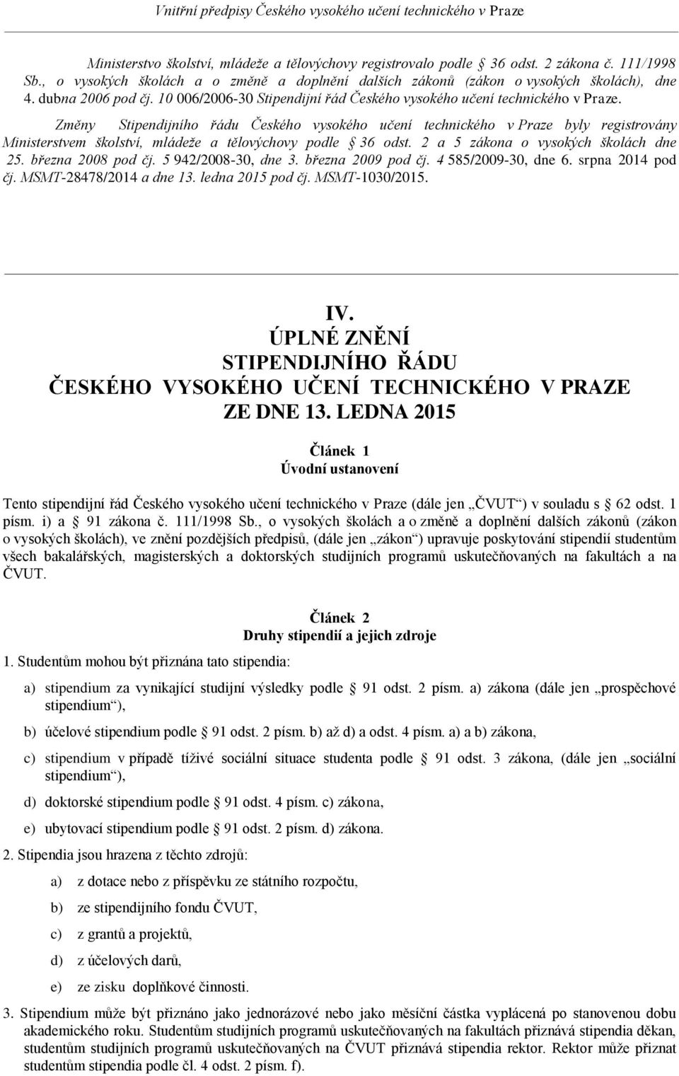 Změny Stipendijního řádu Českého vysokého učení technického v Praze byly registrovány Ministerstvem školství, mládeže a tělovýchovy podle 36 odst. 2 a 5 zákona o vysokých školách dne 25.