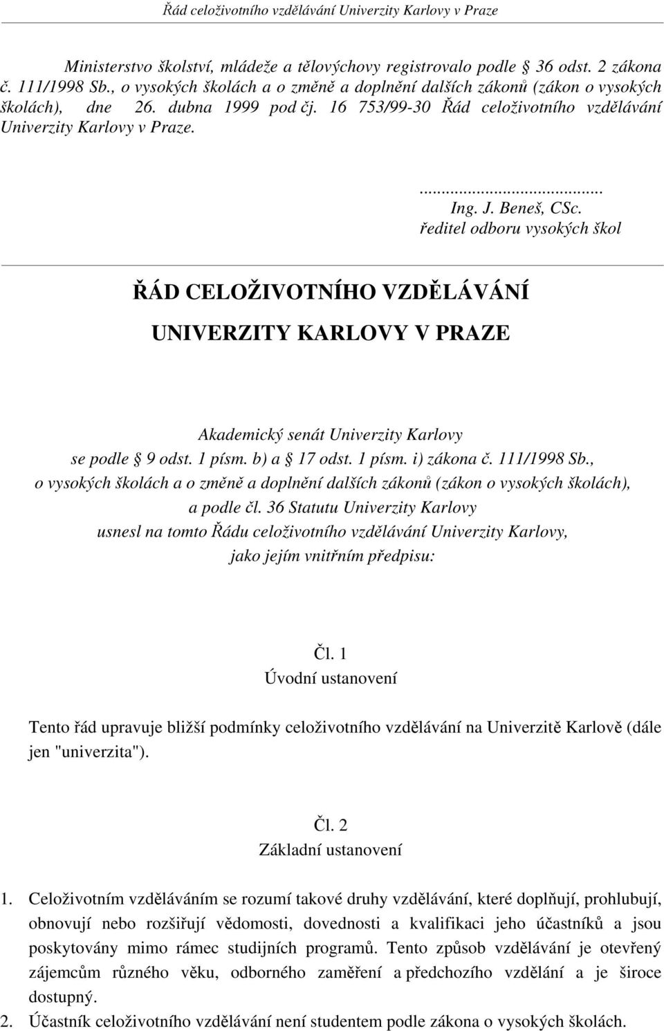 ředitel odboru vysokých škol ŘÁD CELOŽIVOTNÍHO VZDĚLÁVÁNÍ UNIVERZITY KARLOVY V PRAZE Akademický senát Univerzity Karlovy se podle 9 odst. 1 písm. b) a 17 odst. 1 písm. i) zákona č. 111/1998 Sb.