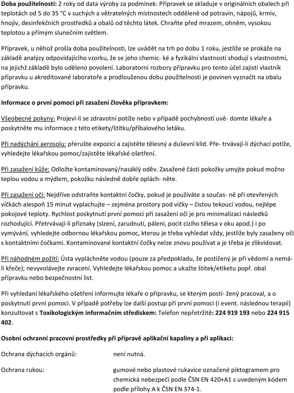 Přípravek, u něhož prošla doba použitelnosti, lze uvádět na trh po dobu 1 roku, jestliže se prokáže na základě analýzy odpovídajícího vzorku, že se jeho chemic- ké a fyzikální vlastnosti shodují s