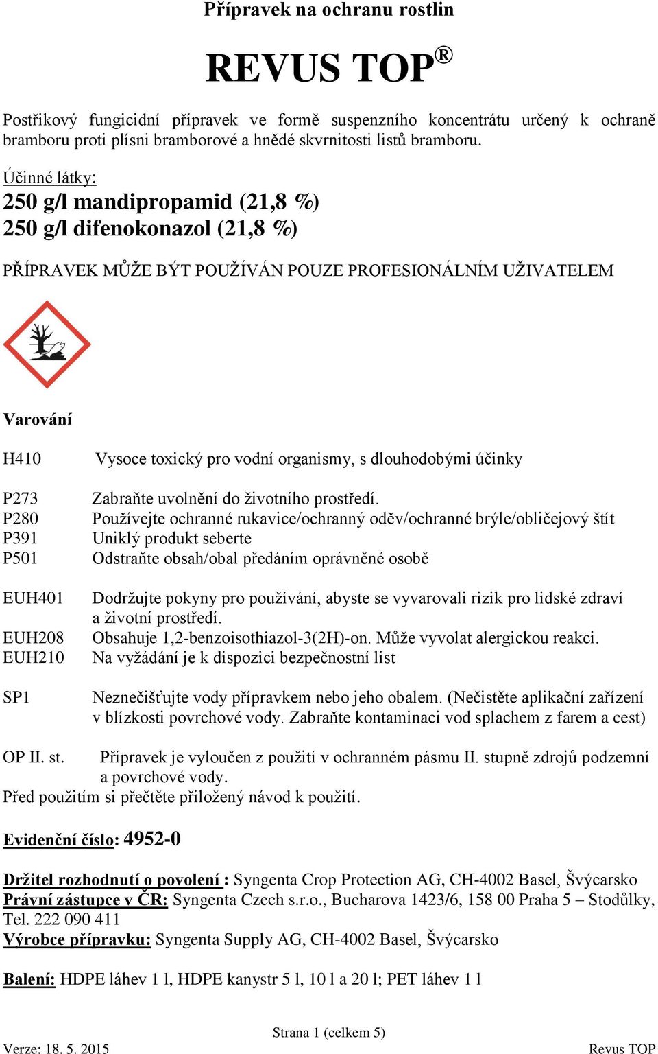 Vysoce toxický pro vodní organismy, s dlouhodobými účinky Zabraňte uvolnění do životního prostředí.