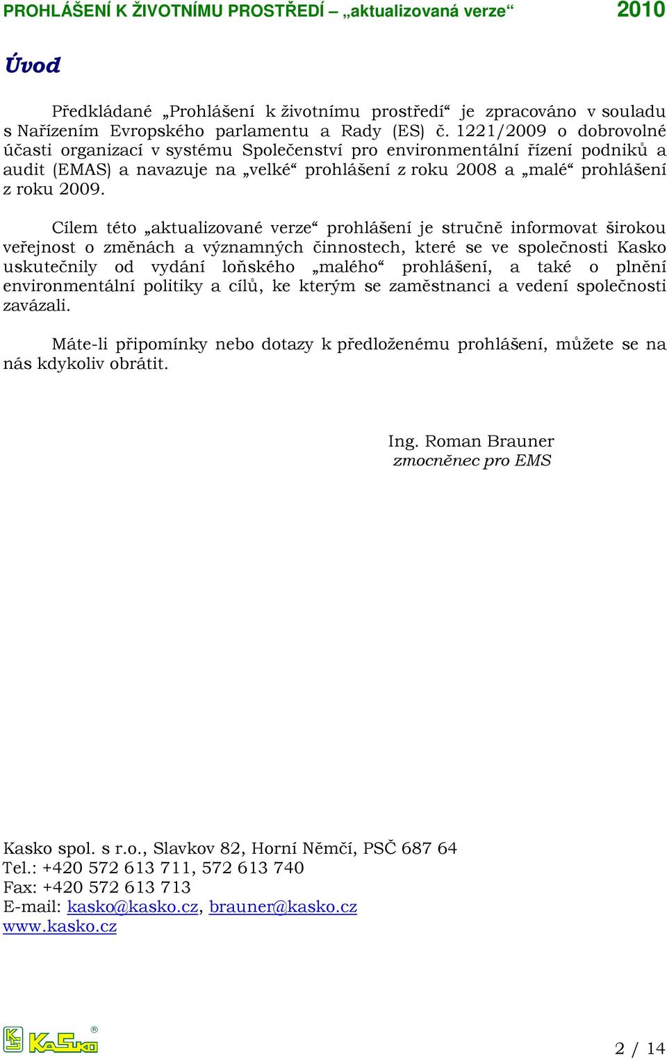 Cílem této aktualizované verze prohlášení je stručně informovat širokou veřejnost o změnách a významných činnostech, které se ve společnosti Kasko uskutečnily od vydání loňského malého prohlášení, a