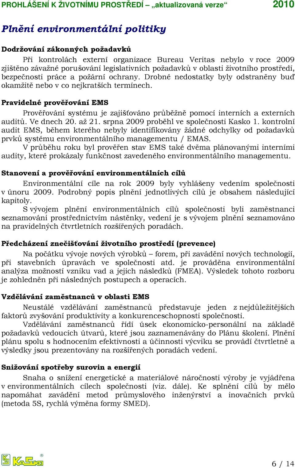 Pravidelné prověřování EMS Prověřování systému je zajišťováno průběžně pomocí interních a externích auditů. Ve dnech 20. až 21. srpna 2009 proběhl ve společnosti Kasko 1.