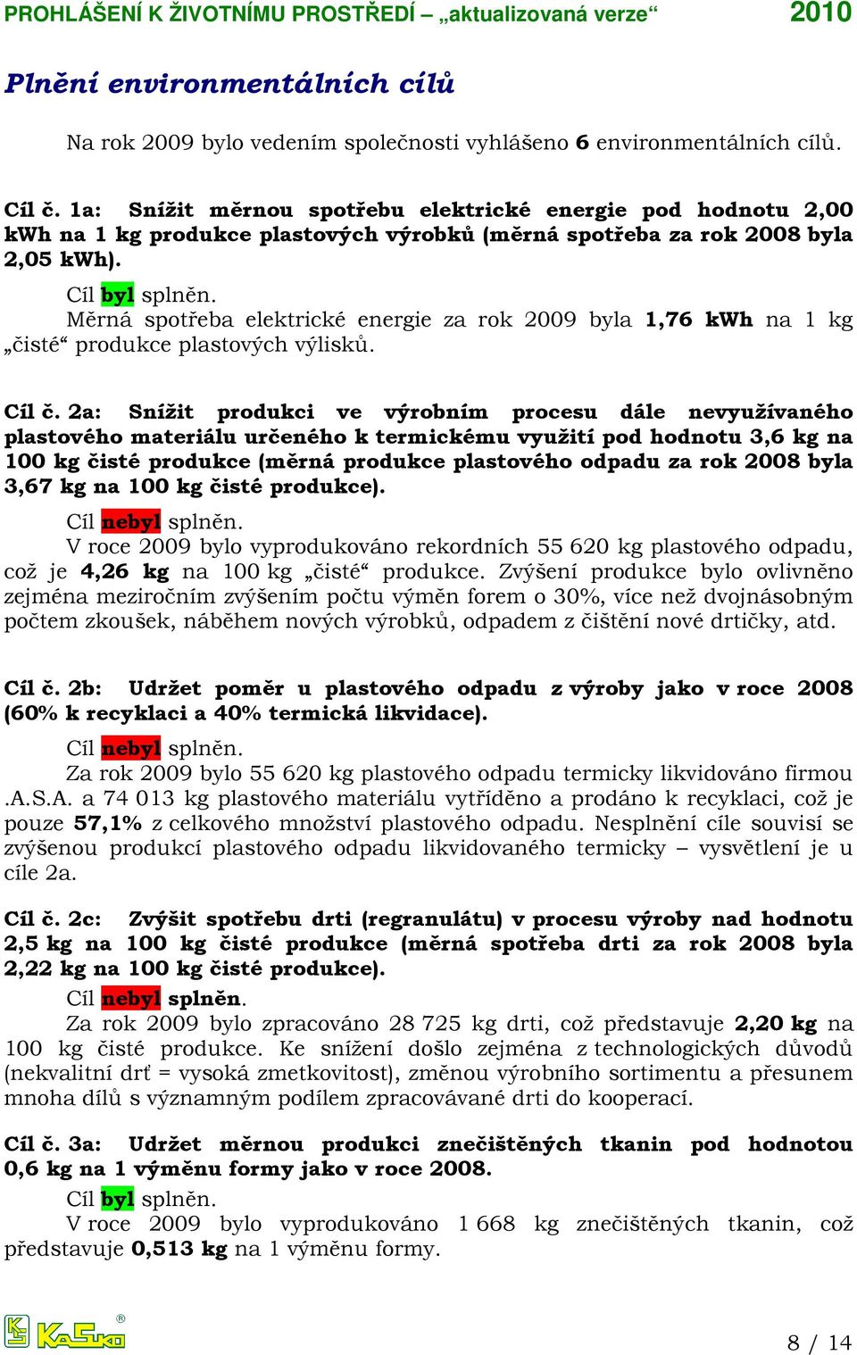 Měrná spotřeba elektrické energie za rok 2009 byla 1,76 kwh na 1 kg čisté produkce plastových výlisků. Cíl č.