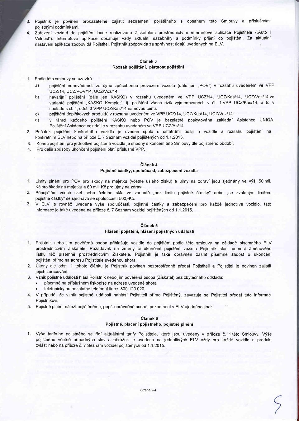 Internetov5 aplikace obsahuje v2dy aktu6lni sazebniky a podminky piijeti do pojist6ni. Za aktu1lni nastaveni aplikace zodpovid6 Pojistitel, Pojistnik zodpoviddr za spr6vnost [daj0 uvedenlch na ELV.