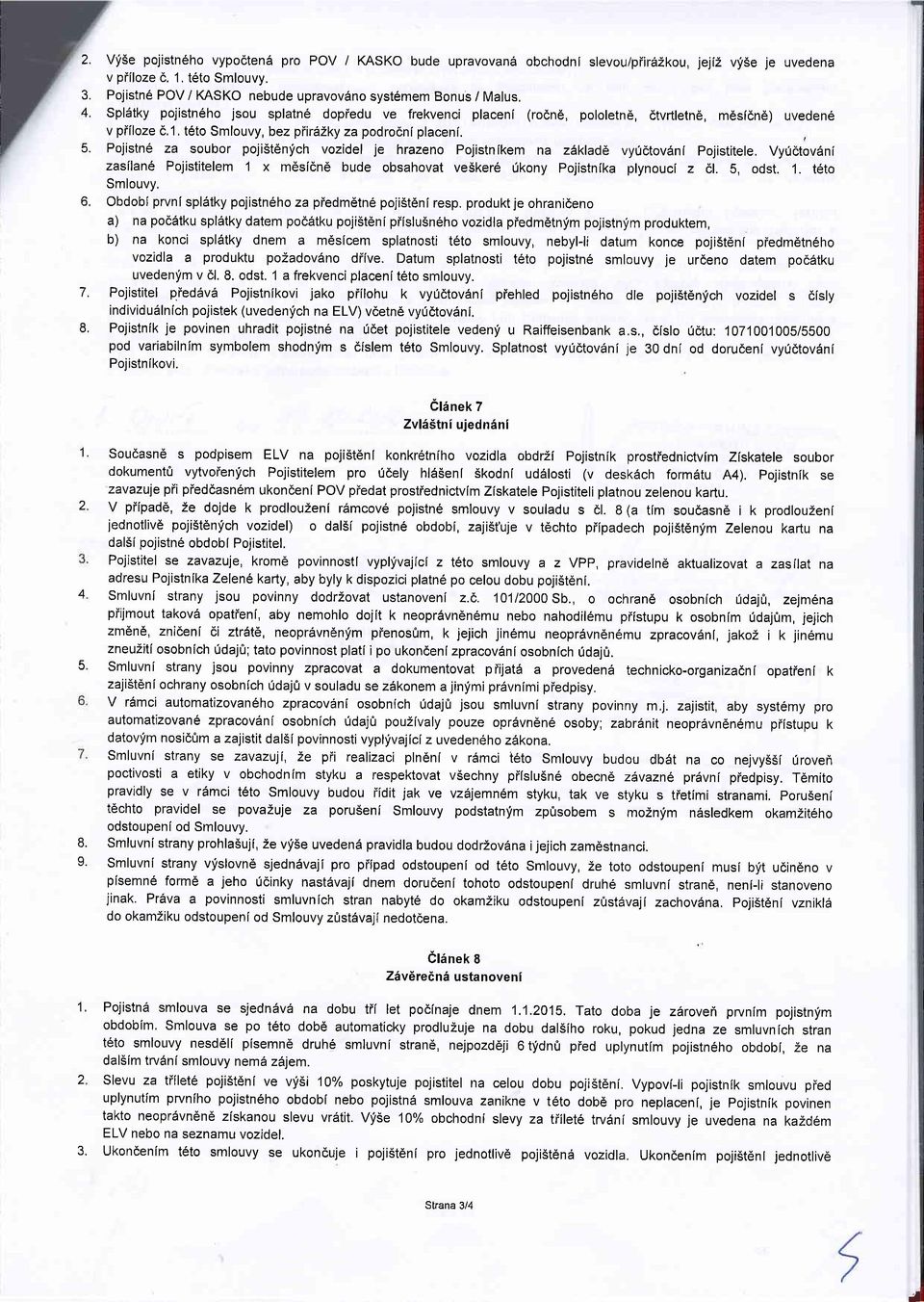 Pojistne za soubor pojistdnlch vozidel je hrazeno Pojistn ikem na zasflan6 Pojistitelem 1 x m6sidn6 bude obsahovat veskere rikony obchodnl slevou/piir62kou, jejiz vlse je uvedena (rodn6, pololetn6,