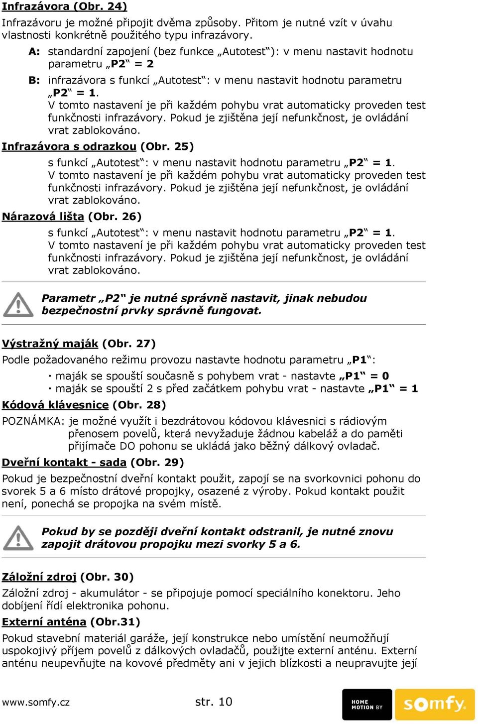 V tomto nastavení je při každém pohybu vrat automaticky proveden test funkčnosti infrazávory. Pokud je zjištěna její nefunkčnost, je ovládání vrat zablokováno. Infrazávora s odrazkou (Obr.