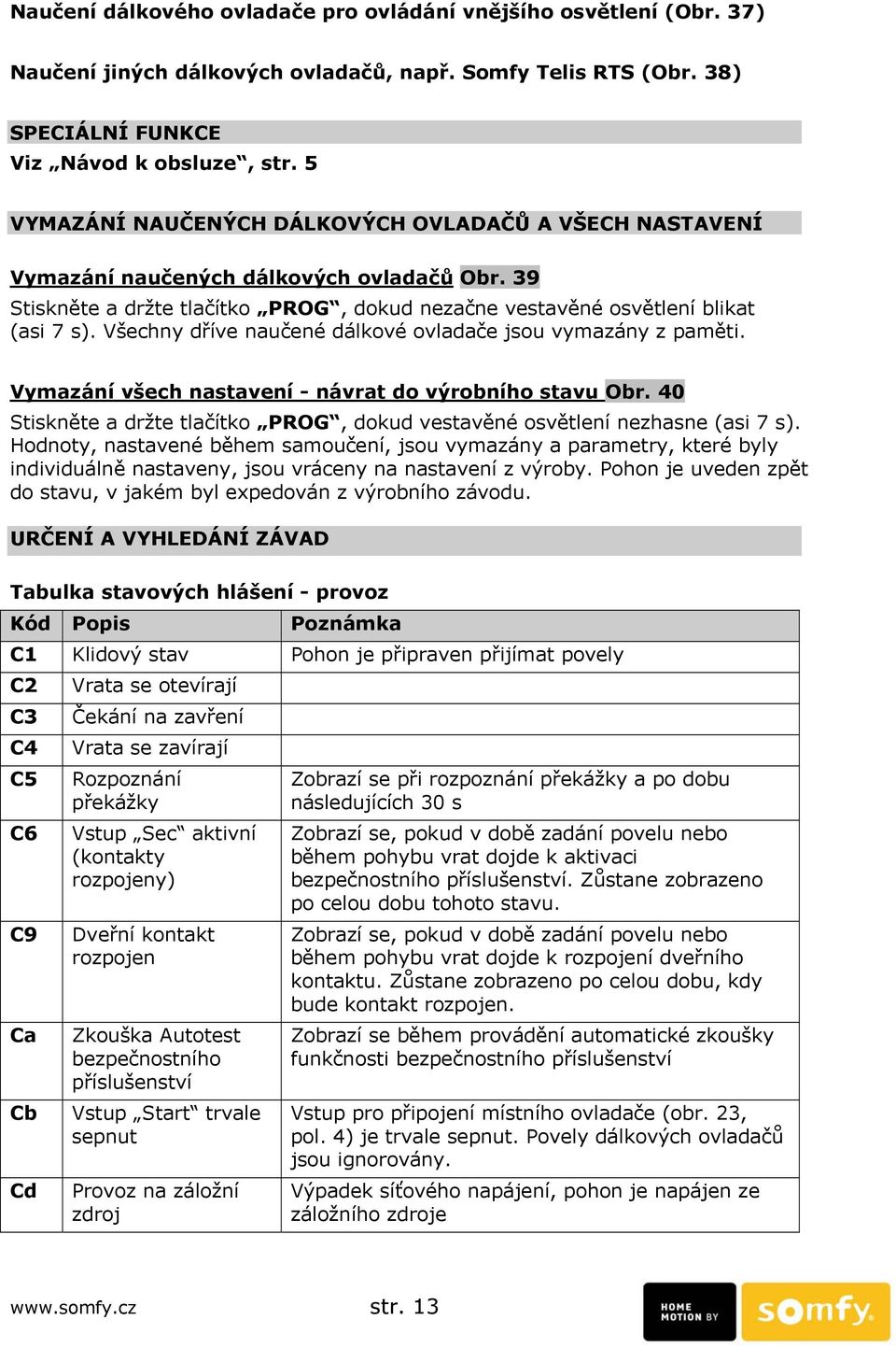 Všechny dříve naučené dálkové ovladače jsou vymazány z paměti. Vymazání všech nastavení - návrat do výrobního stavu Obr.