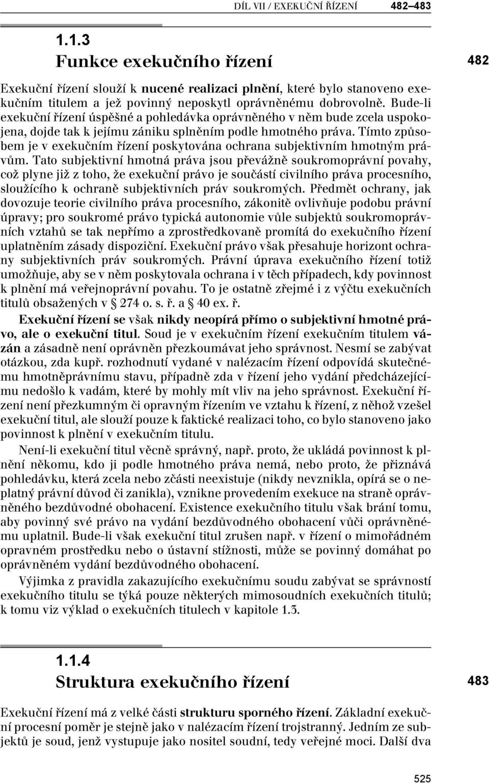 Bude-li exekuční řízení úspěšné a pohledávka oprávněného v něm bude zcela uspokojena, dojde tak k jejímu zániku splněním podle hmotného práva.