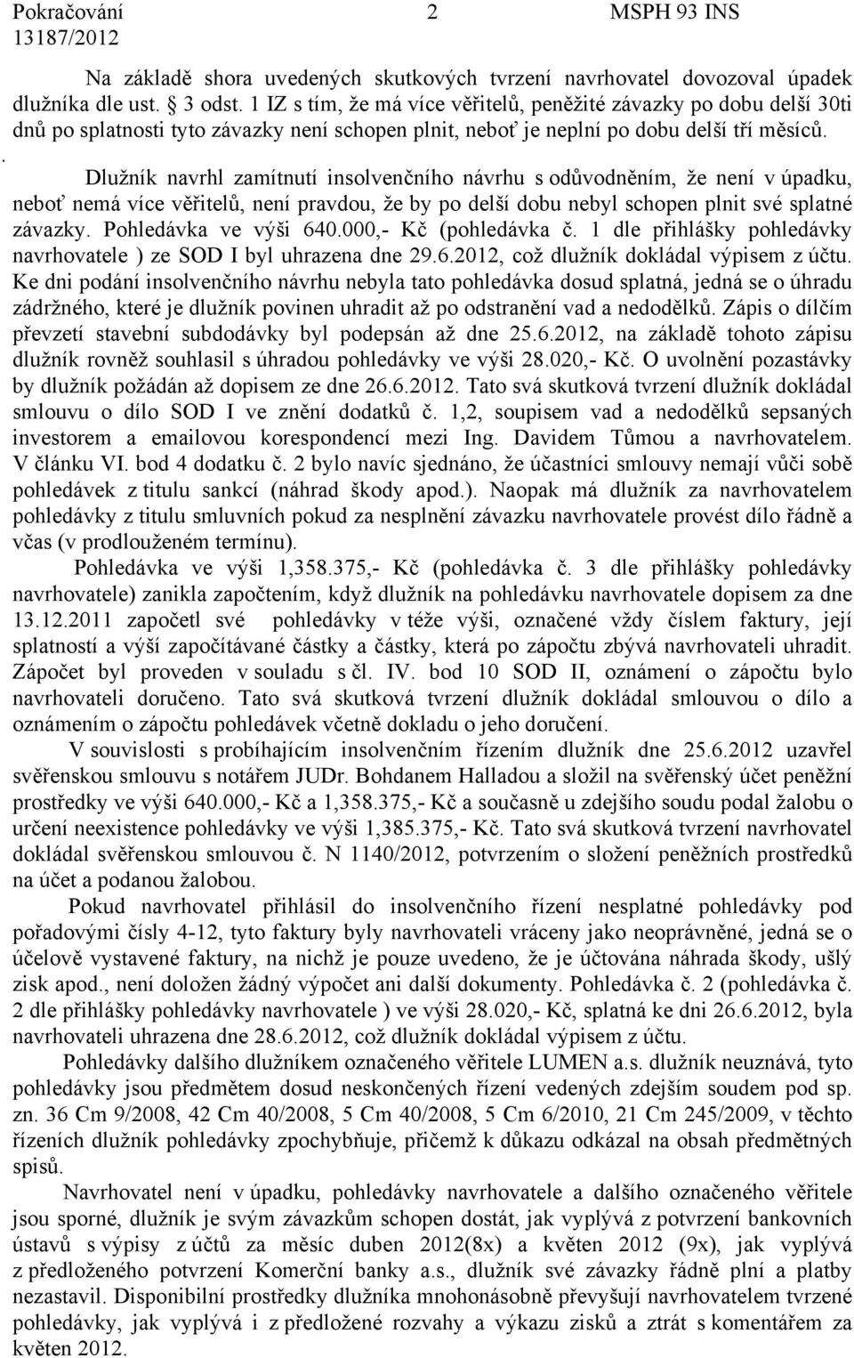 Dlužník navrhl zamítnutí insolvenčního návrhu s odůvodněním, že není v úpadku, neboť nemá více věřitelů, není pravdou, že by po delší dobu nebyl schopen plnit své splatné závazky.