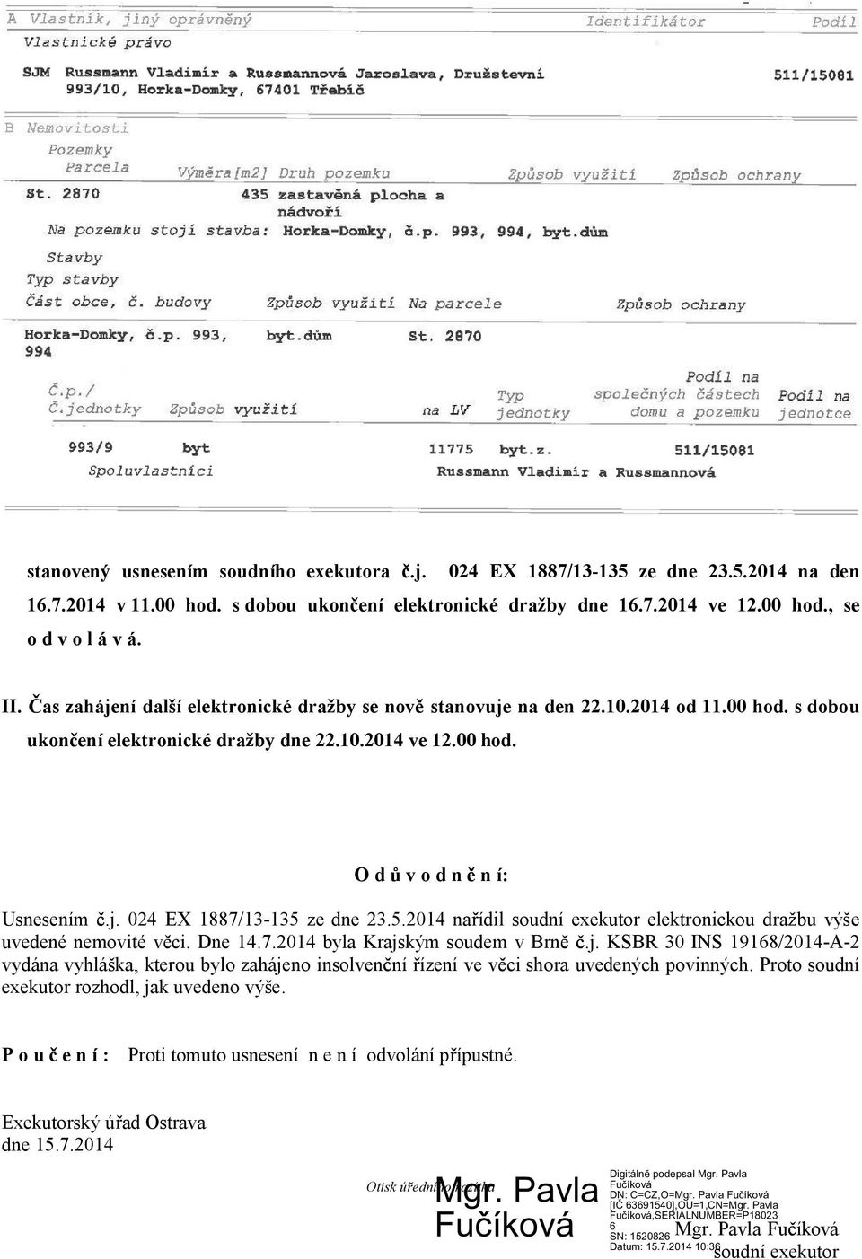 5.2014 na ídil soudní exekutor elektronickou dražbu výše uvedené nemovité v ci. Dne 14.7.2014 byla Krajs