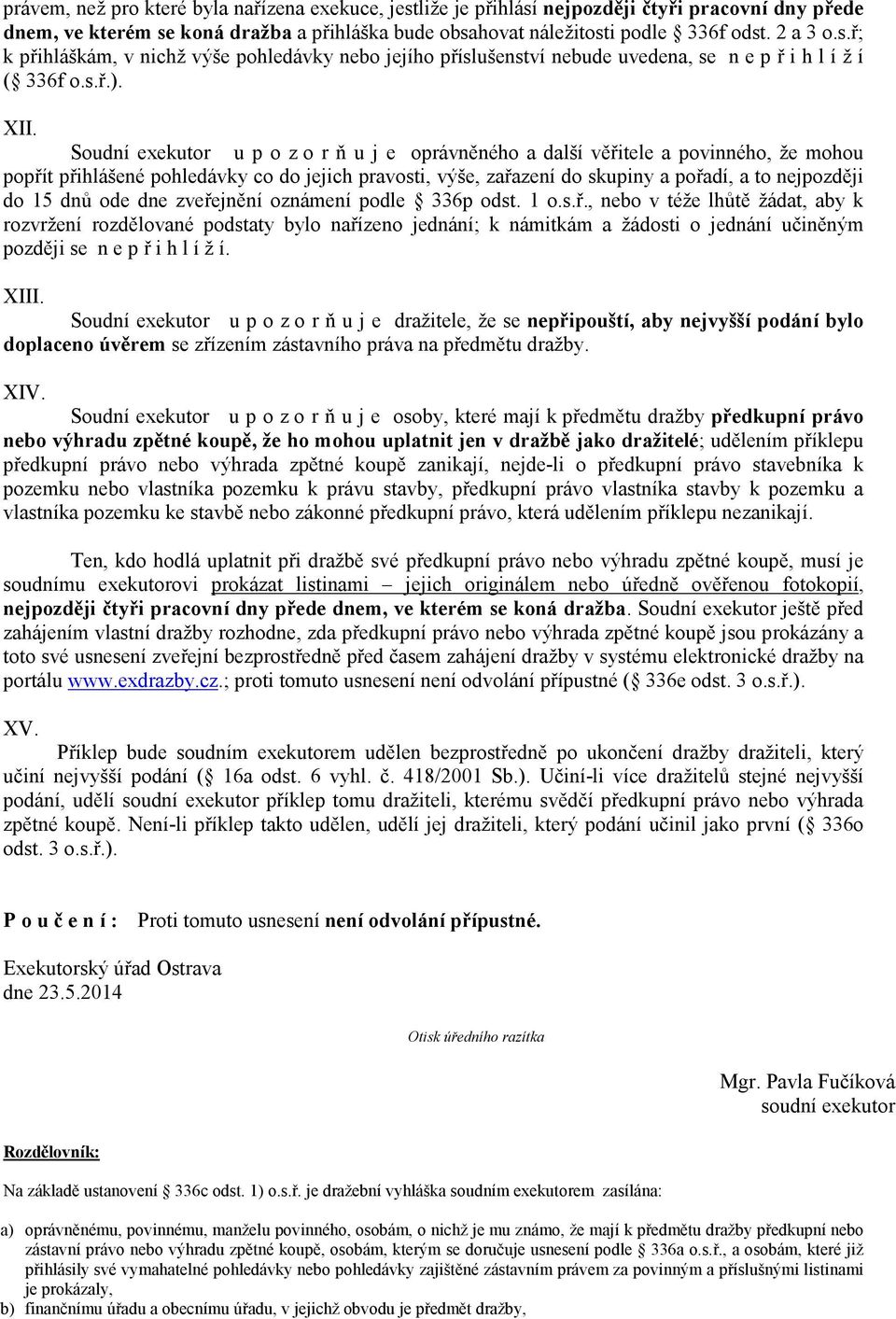 Soudní exekutor u p o z o r ň u j e oprávněného a další věřitele a povinného, že mohou popřít přihlášené pohledávky co do jejich pravosti, výše, zařazení do skupiny a pořadí, a to nejpozději do 15