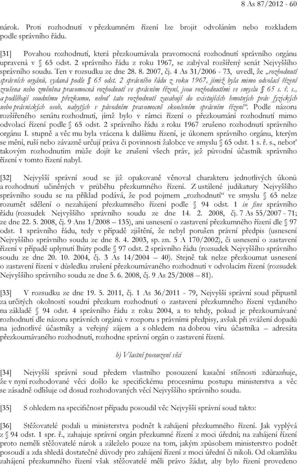 Ten v rozsudku ze dne 28. 8. 2007, čj. 4 As 31/2006-73, uvedl, že rozhodnutí správních orgánů, vydaná podle 65 odst.