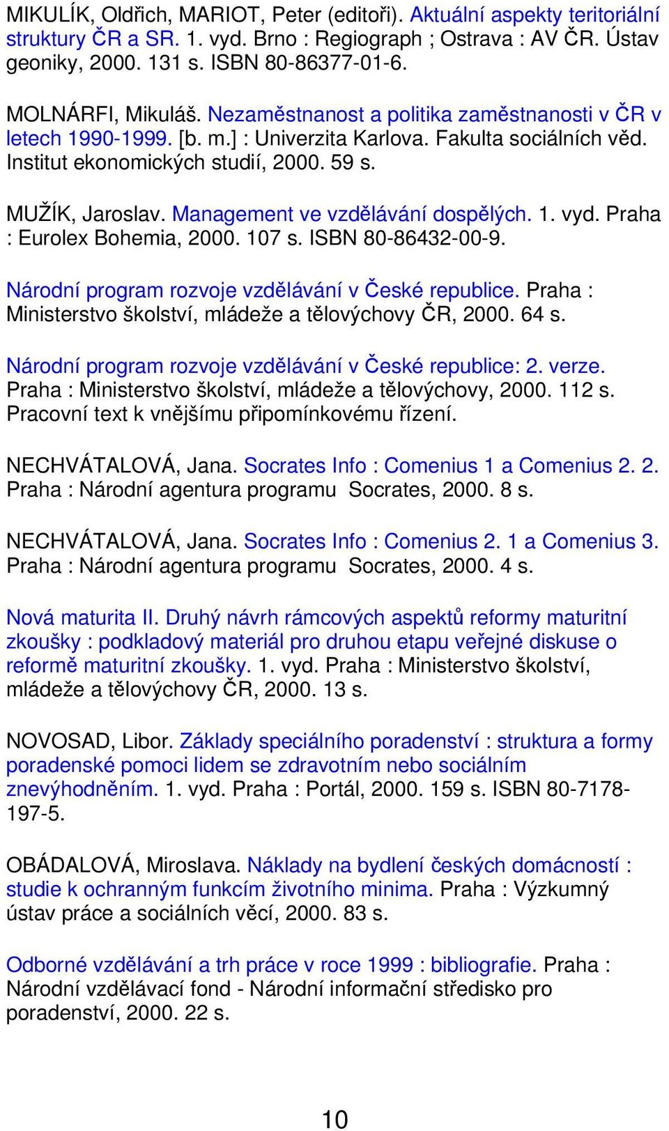 Management ve vzdělávání dospělých. 1. vyd. Praha : Eurolex Bohemia, 2000. 107 s. ISBN 80-86432-00-9. Národní program rozvoje vzdělávání v České republice.