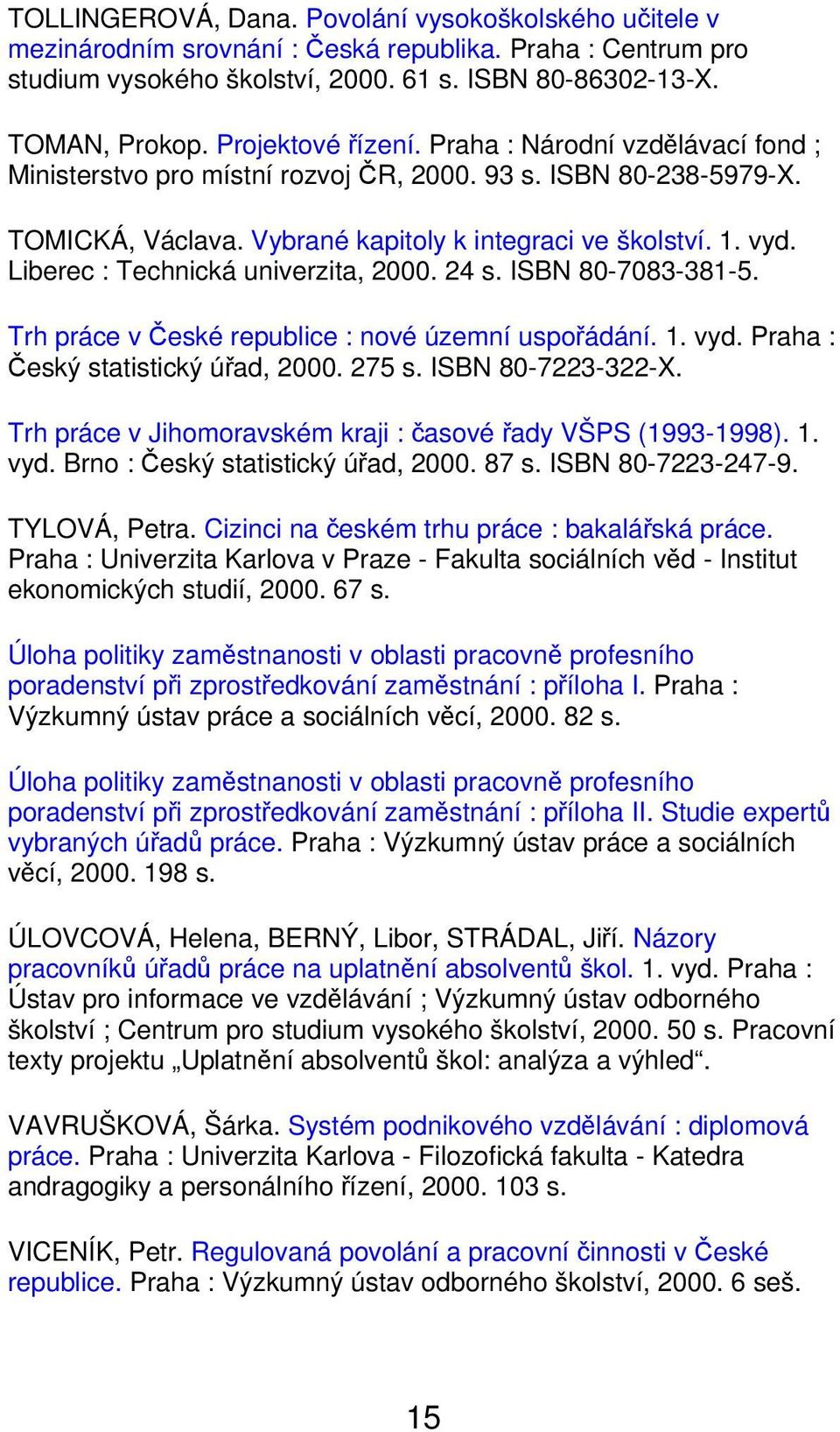 Liberec : Technická univerzita, 2000. 24 s. ISBN 80-7083-381-5. Trh práce v České republice : nové územní uspořádání. 1. vyd. Praha : Český statistický úřad, 2000. 275 s. ISBN 80-7223-322-X.