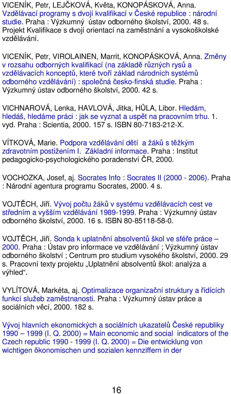 Změny v rozsahu odborných kvalifikací (na základě různých rysů a vzdělávacích konceptů, které tvoří základ národních systémů odborného vzdělávání) : společná česko-finská studie.